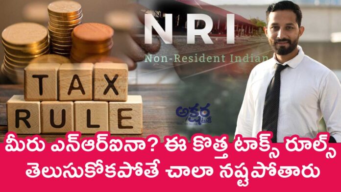 NRI : మీరు ఎన్ఆర్ఐనా? ఈ కొత్త టాక్స్ రూల్స్ తెలుసుకోకపోతే చాలా నష్టపోతారు